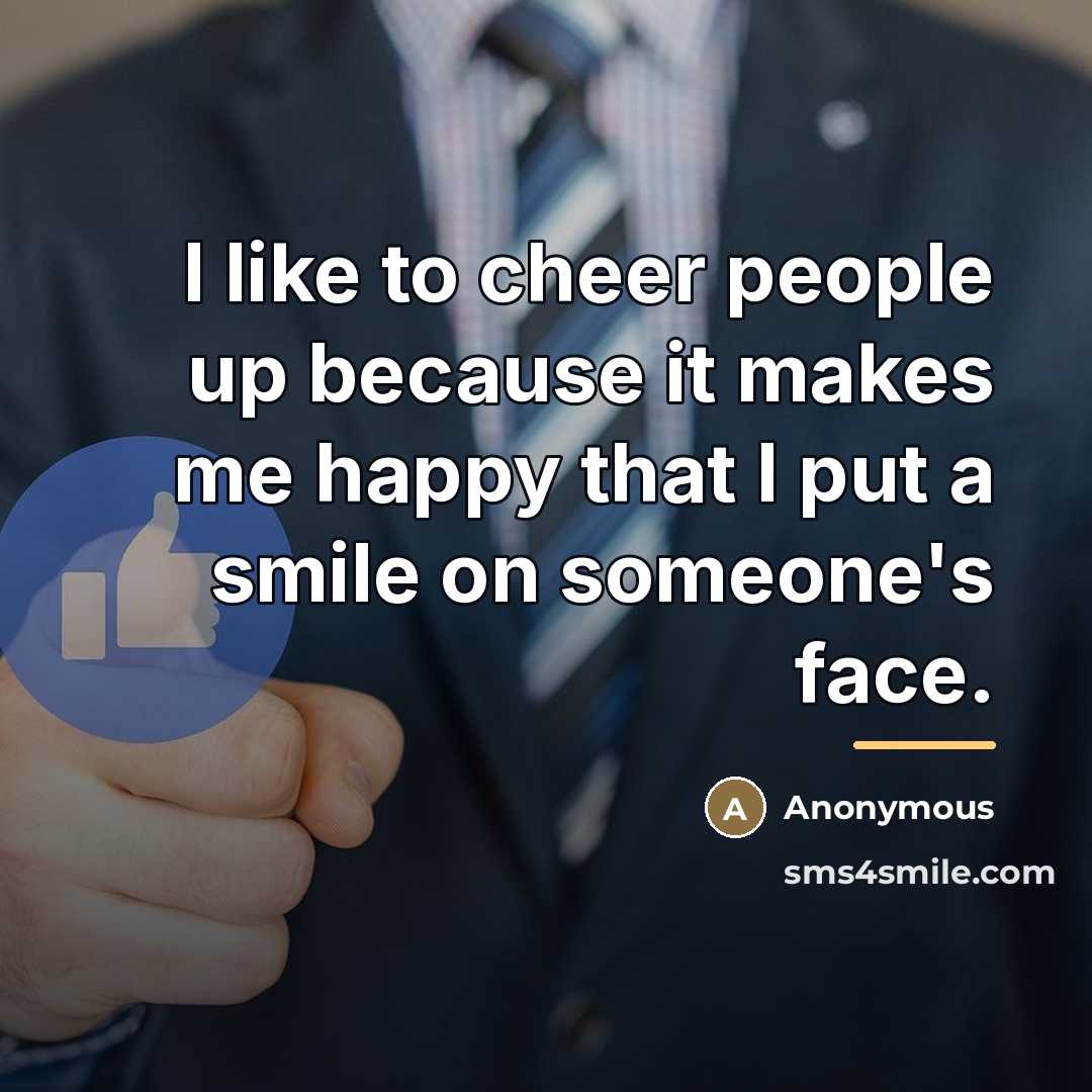 “I like to cheer people up because it makes me…” quote by Anonymous