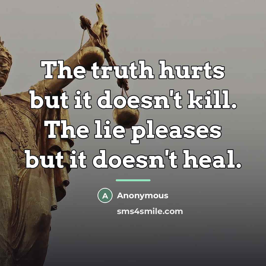 “The truth hurts but it doesn't kill. The lie pleases…” quote by Anonymous