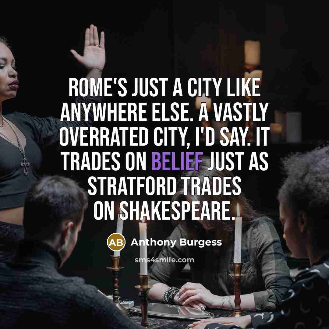 “Rome's just a city like anywhere else. A vastly overrated…” quote by Anthony Burgess