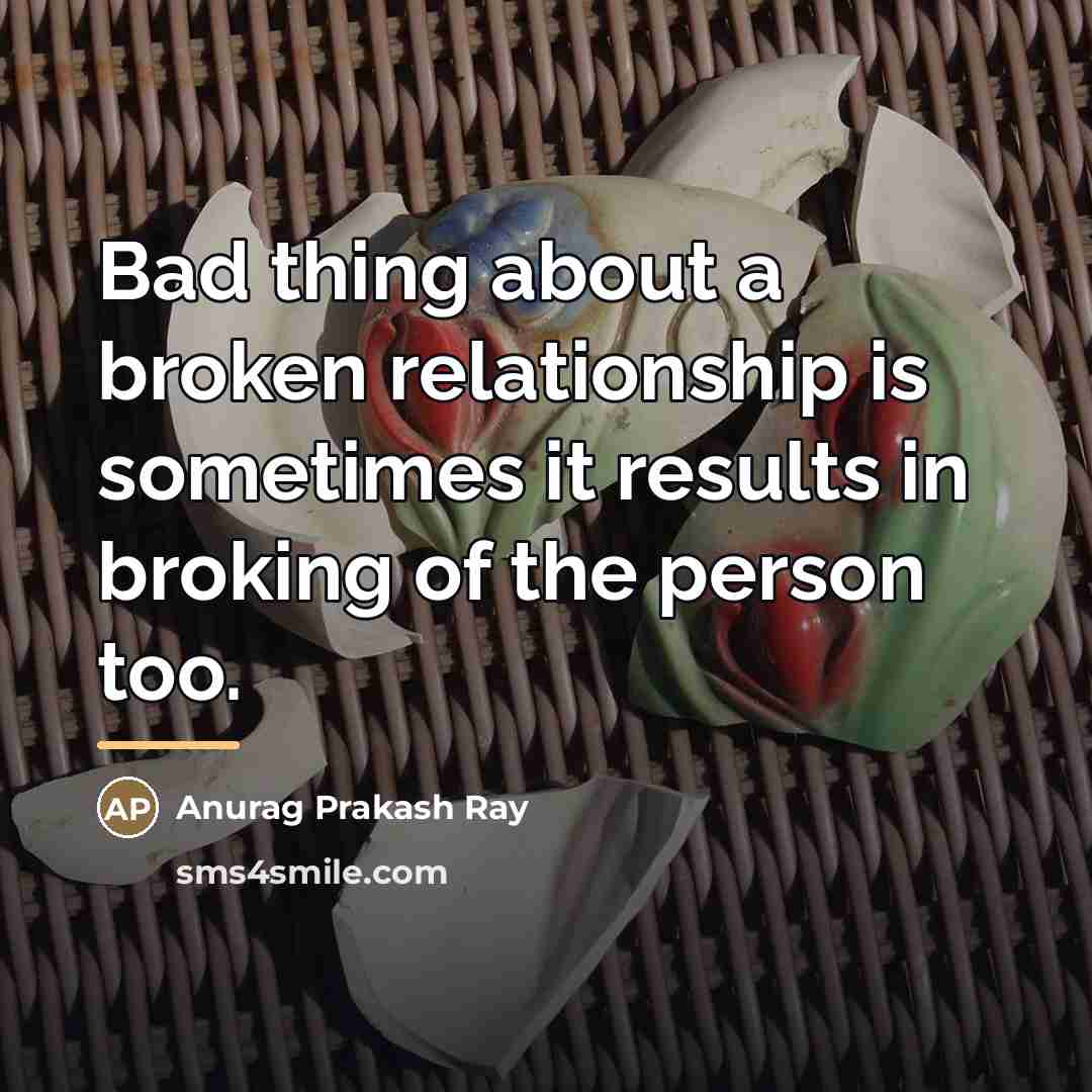 “Bad thing about a broken relationship is sometimes it results…” quote by Anurag Prakash Ray