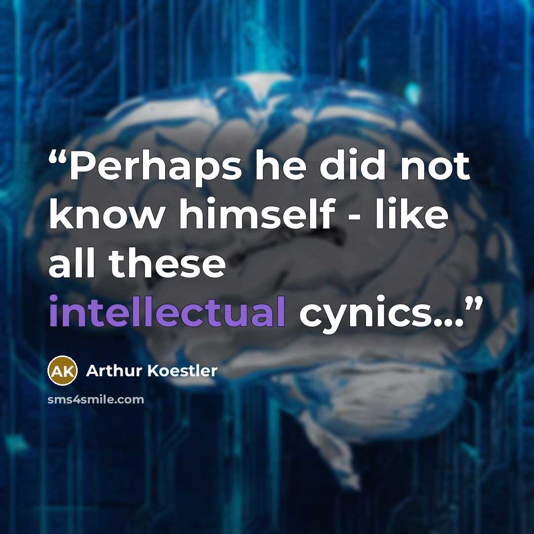 “Perhaps he did not know himself - like all these intellectual cynics...” quote by Arthur Koestler