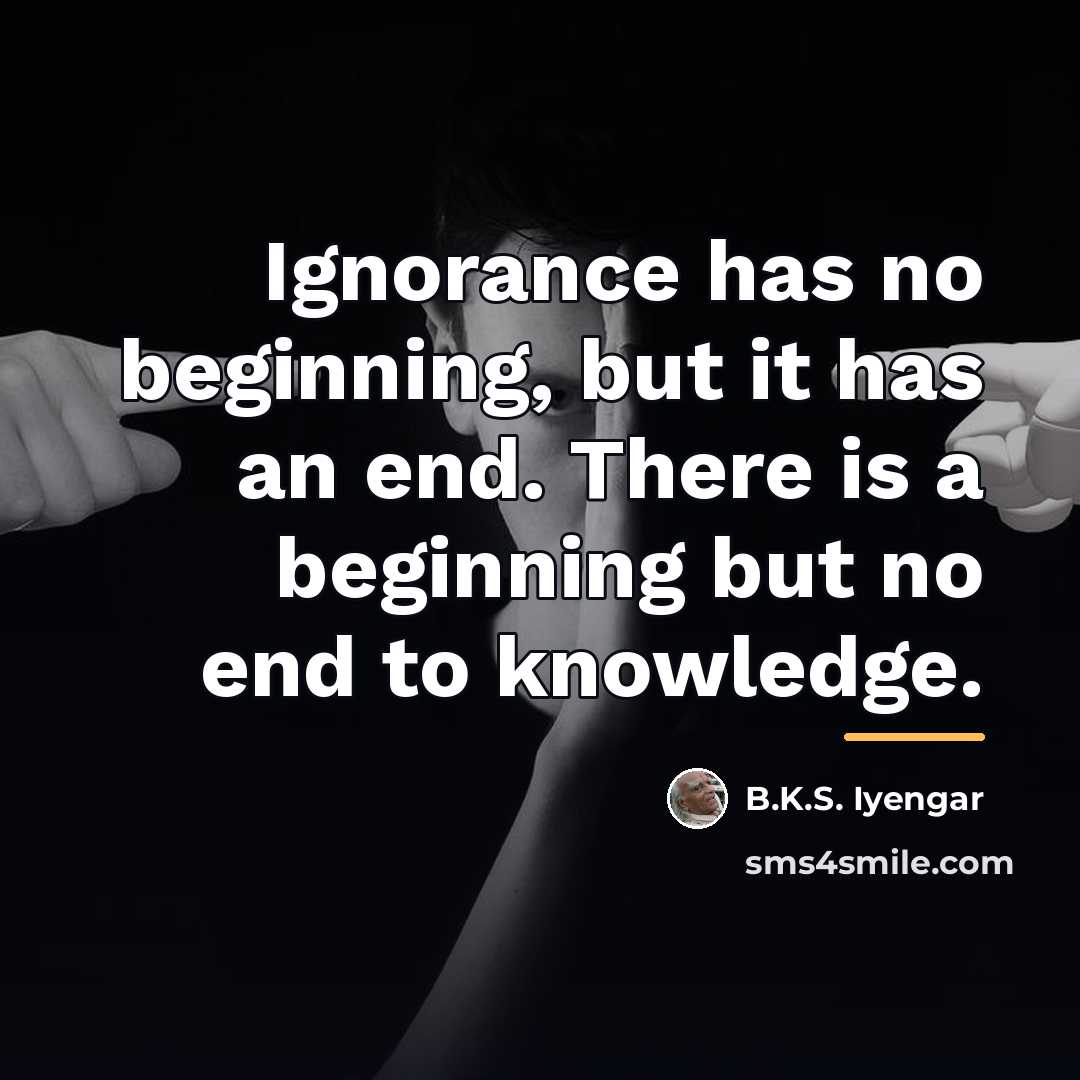 “Ignorance has no beginning, but it has an end. There…” quote by B.K.S. Iyengar