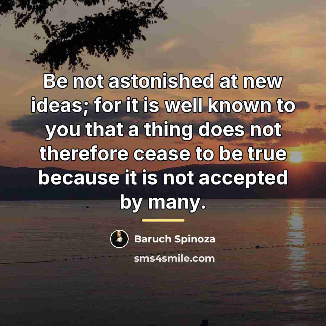 “Be not astonished at new ideas; for it is well…” quote by Baruch Spinoza