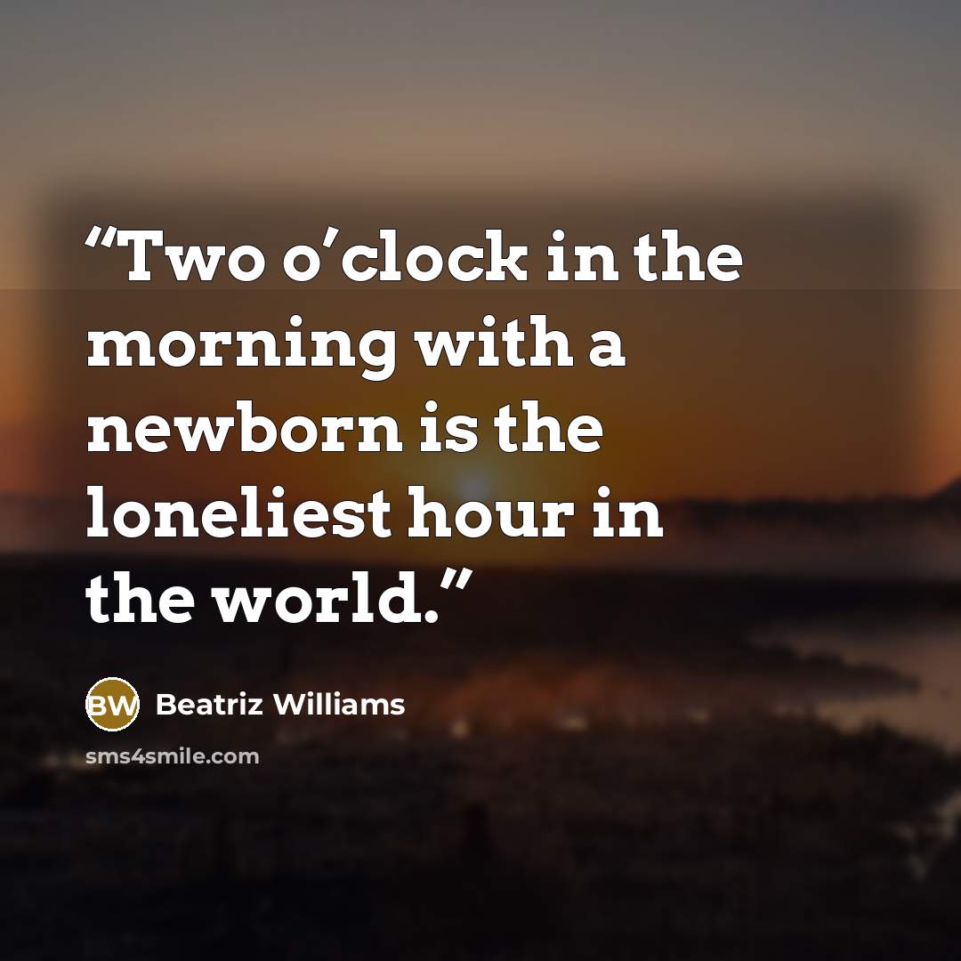 “Two o’clock in the morning with a newborn is the loneliest hour in the world.” quote by Beatriz Williams