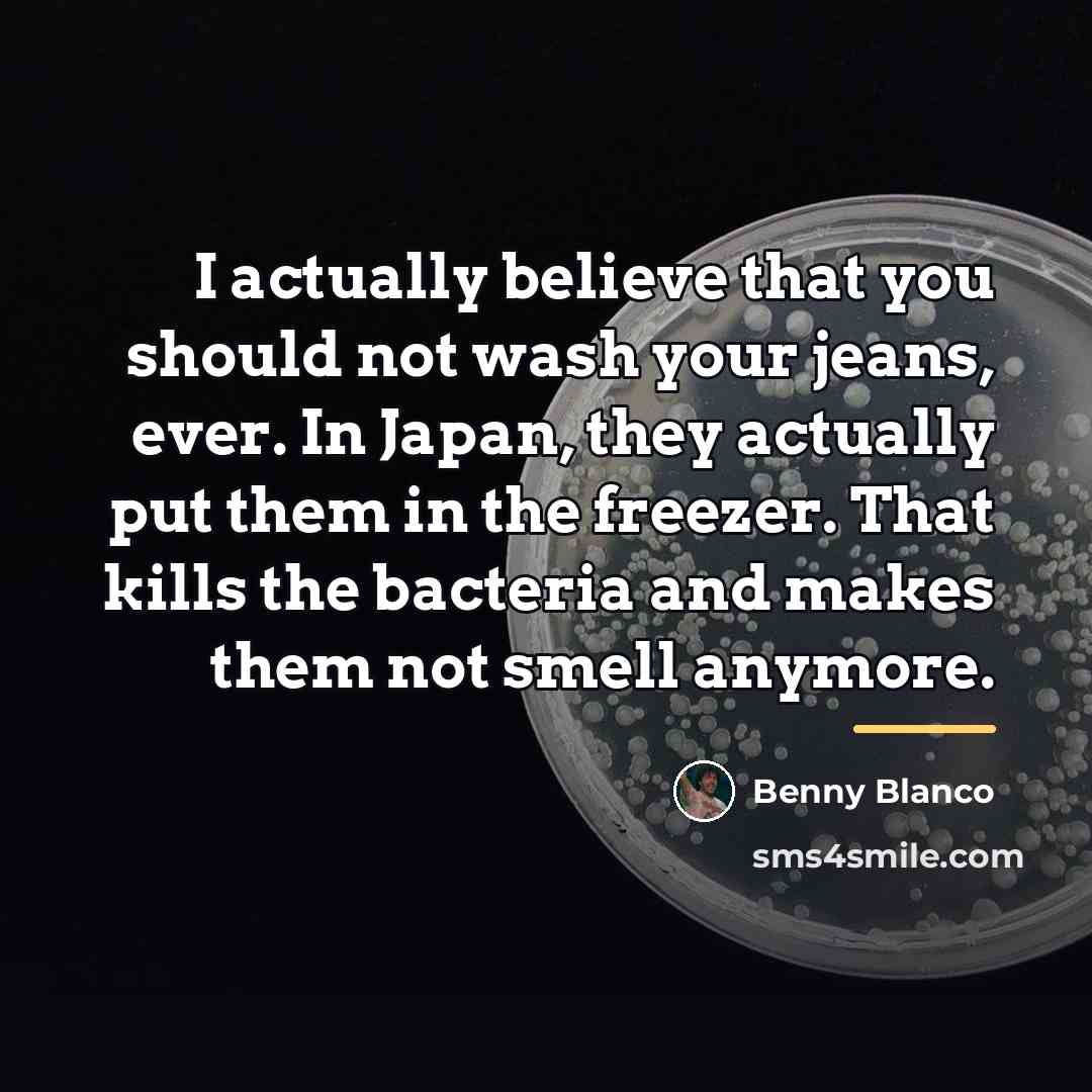 “I actually believe that you should not wash your jeans,…” quote by Benny Blanco