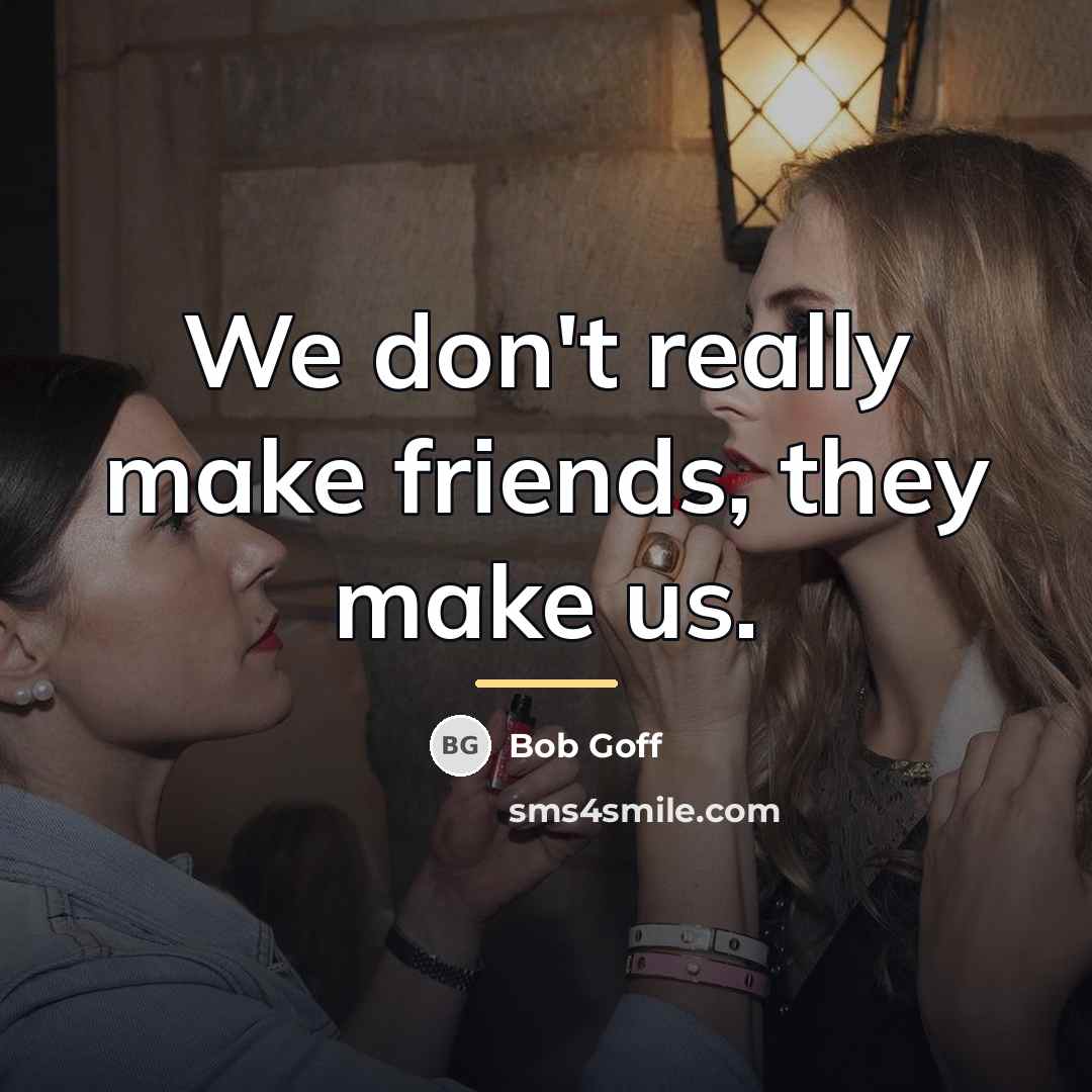 “We don't really make friends, they make us.…” quote by Bob Goff