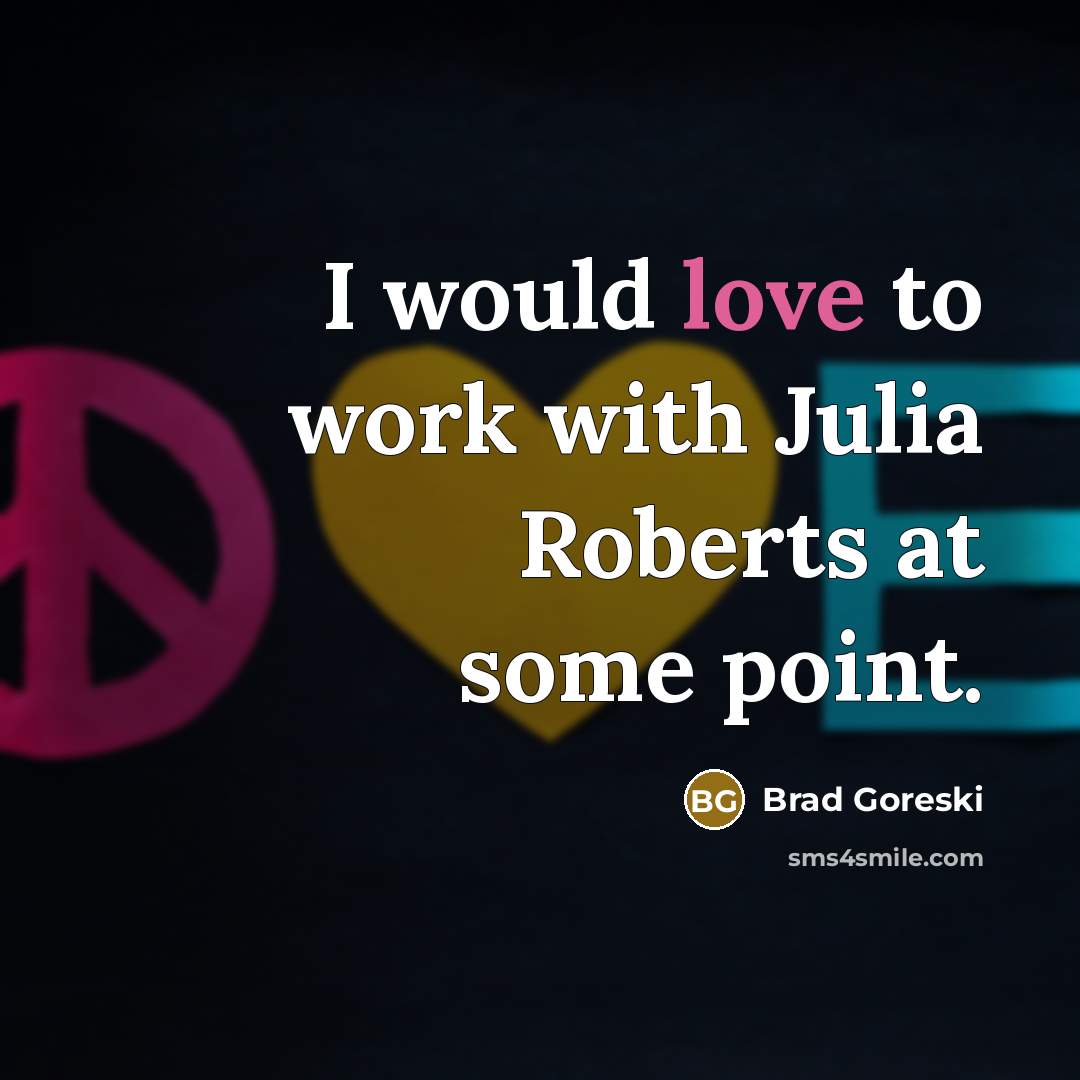 “I would love to work with Julia Roberts at some…” quote by Brad Goreski