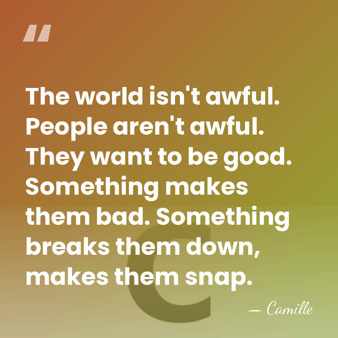 The world isn't awful. People aren't awful. They want to be good.&hellip; - Camille