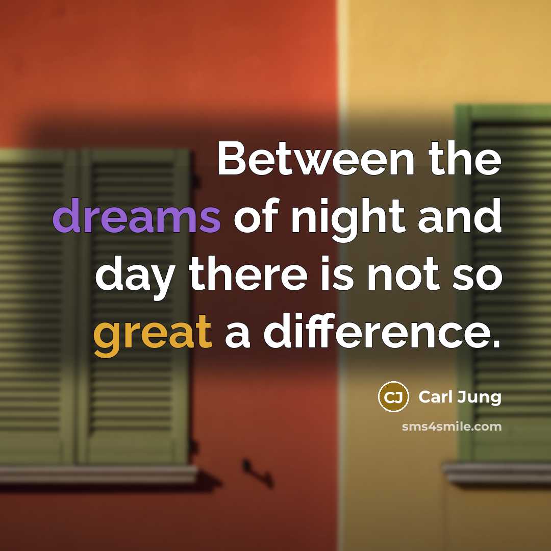“Between the dreams of night and day there is not so great a difference.” quote by Carl Jung