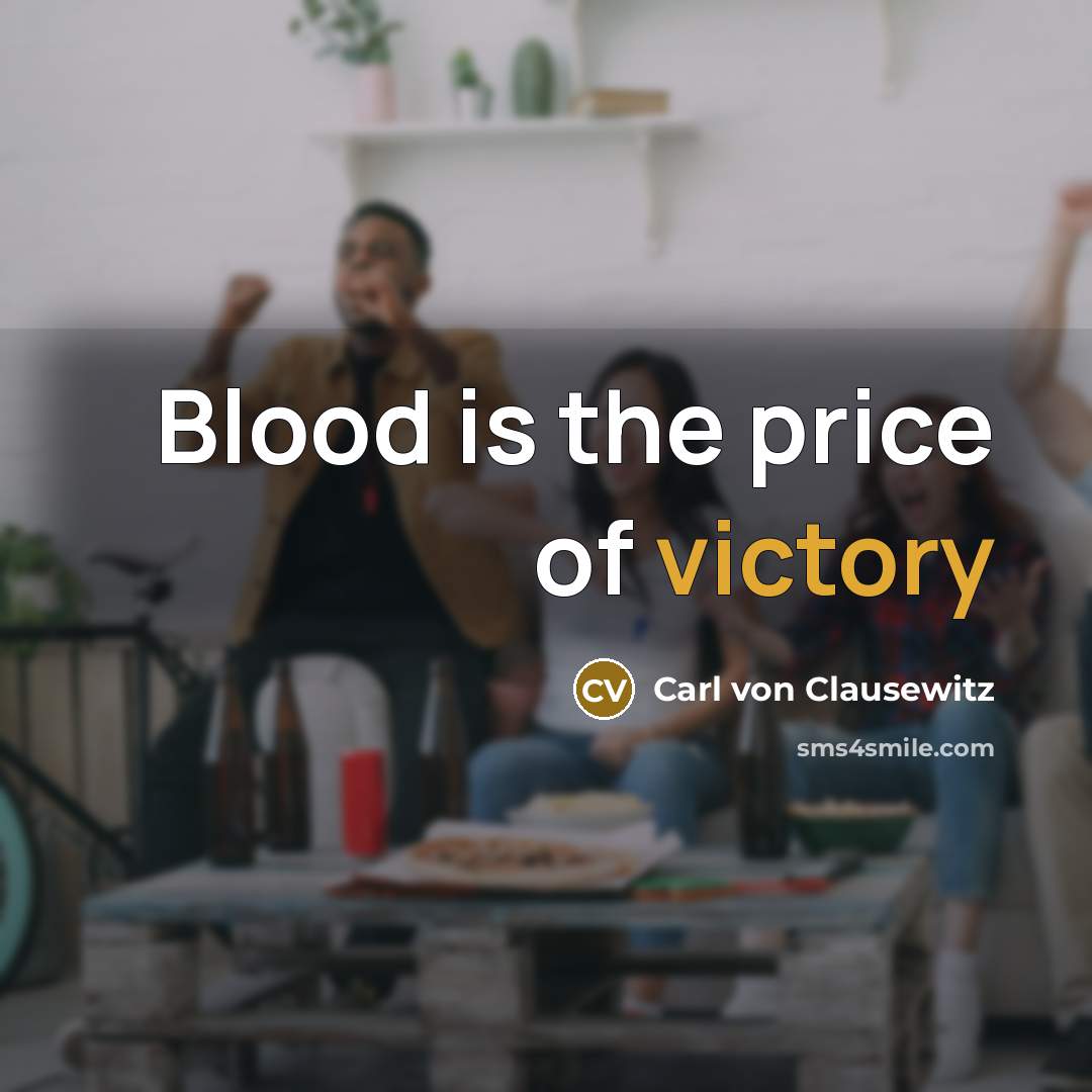 “Blood is the price of victory…” quote by Carl von Clausewitz