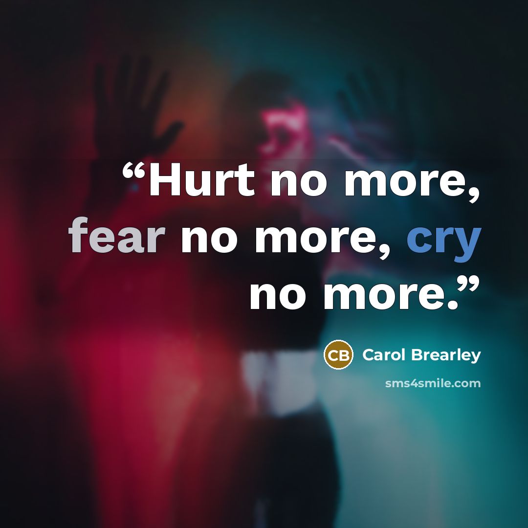 “Hurt no more, fear no more, cry no more.” quote by Carol Brearley