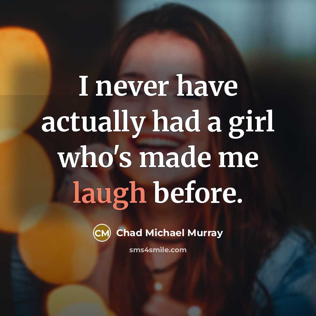 “I never have actually had a girl who's made me…” quote by Chad Michael Murray