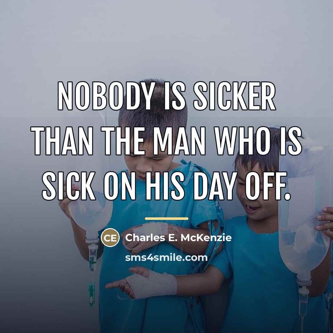 “Nobody is sicker than the man who is sick on…” quote by Charles E. McKenzie