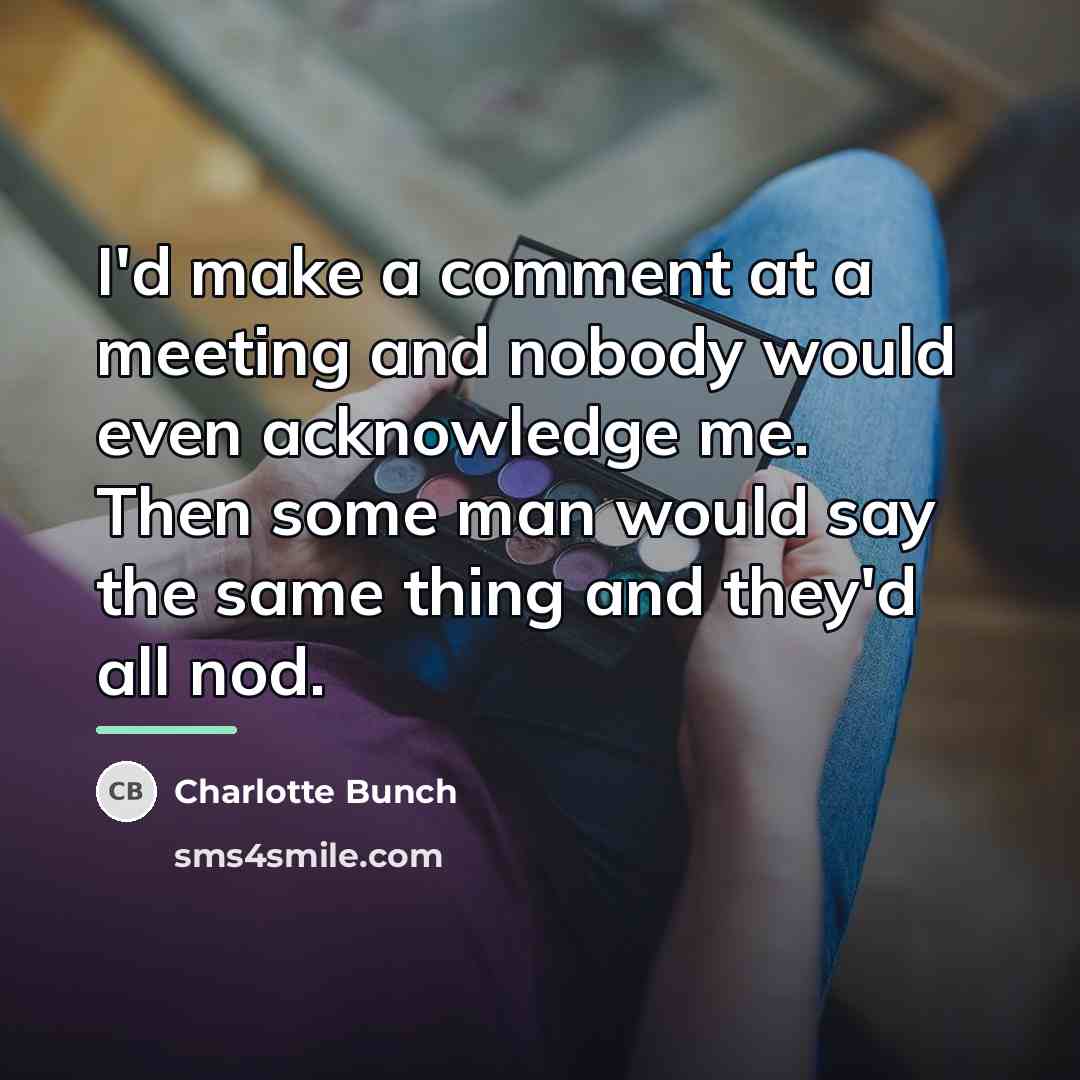 “I'd make a comment at a meeting and nobody would…” quote by Charlotte Bunch
