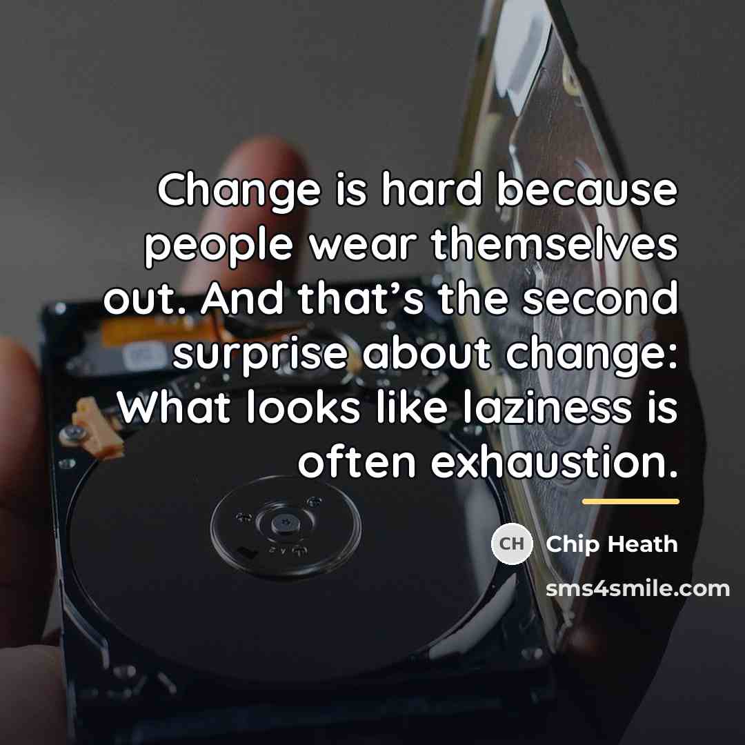 “Change is hard because people wear themselves out. And that’s…” quote by Chip Heath