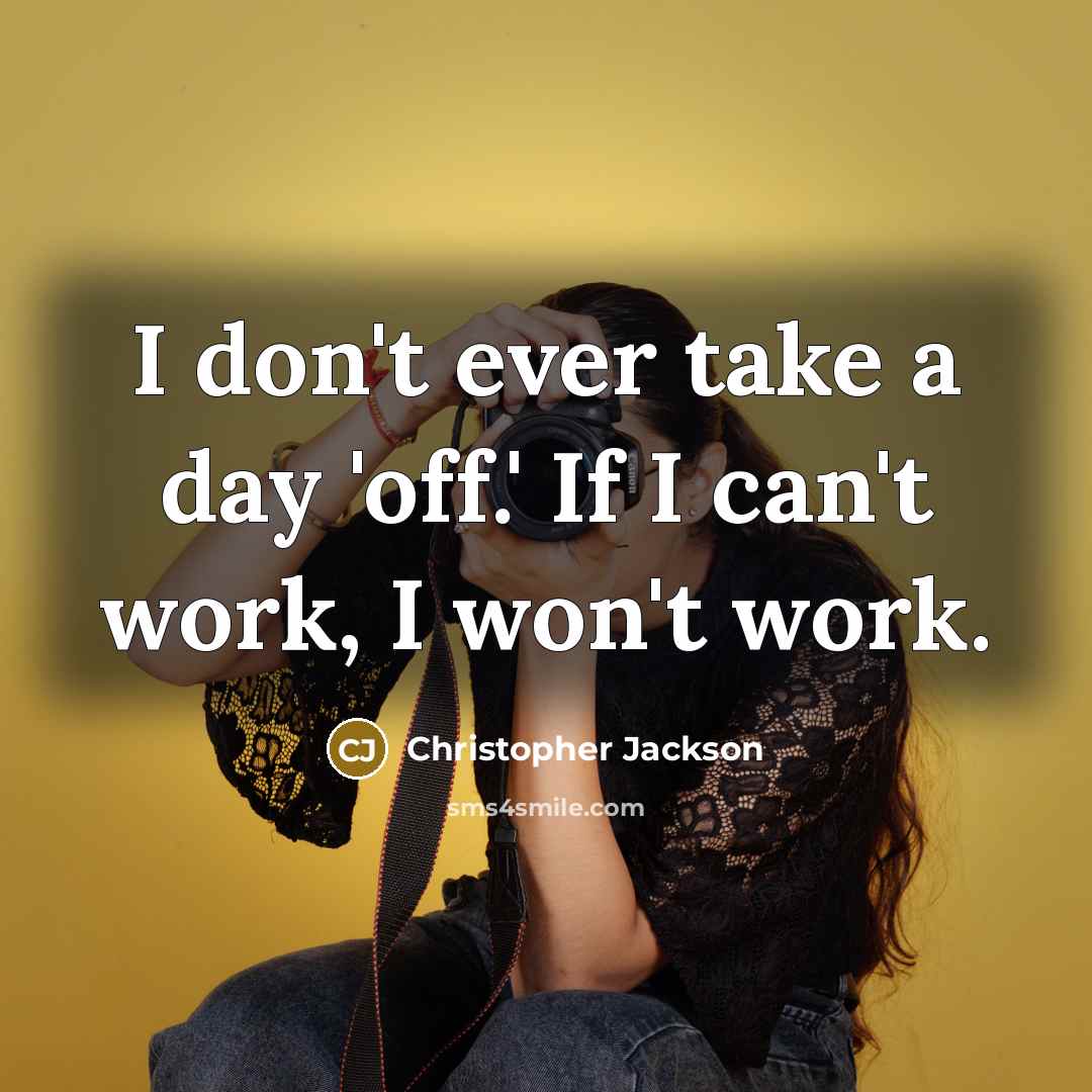 “I don't ever take a day 'off.' If I can't…” quote by Christopher Jackson