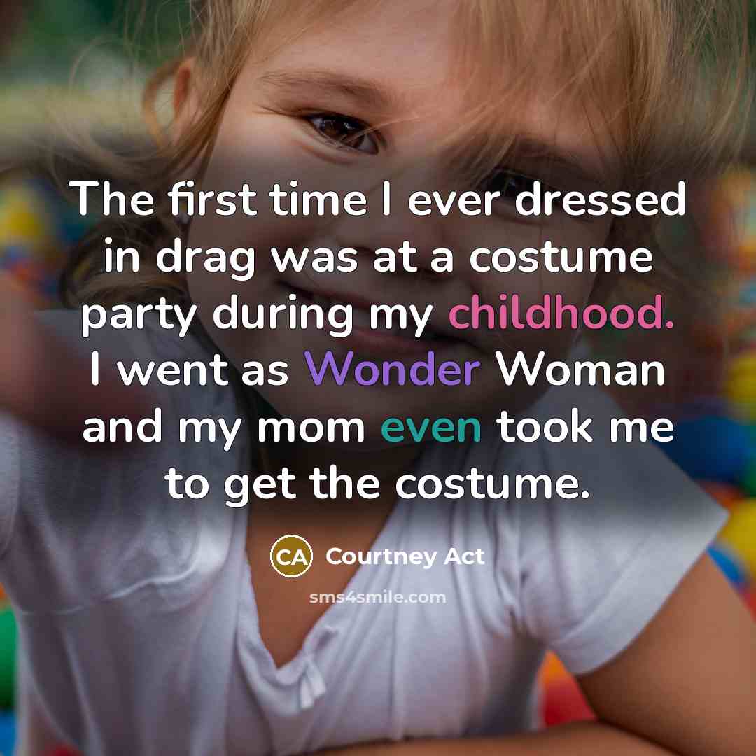 “The first time I ever dressed in drag was at…” quote by Courtney Act