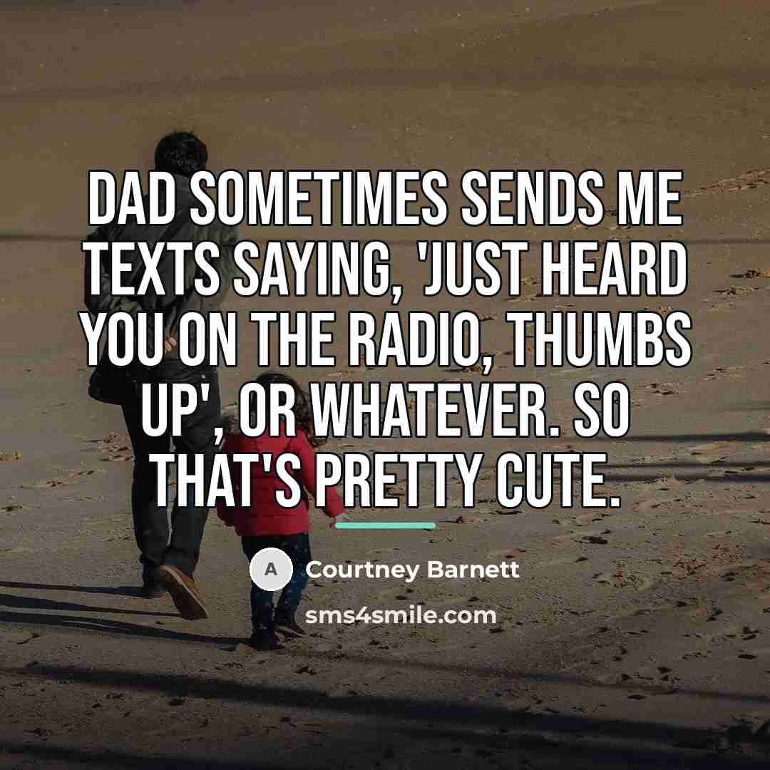 “Dad sometimes sends me texts saying, 'Just heard you on…” quote by Courtney Barnett