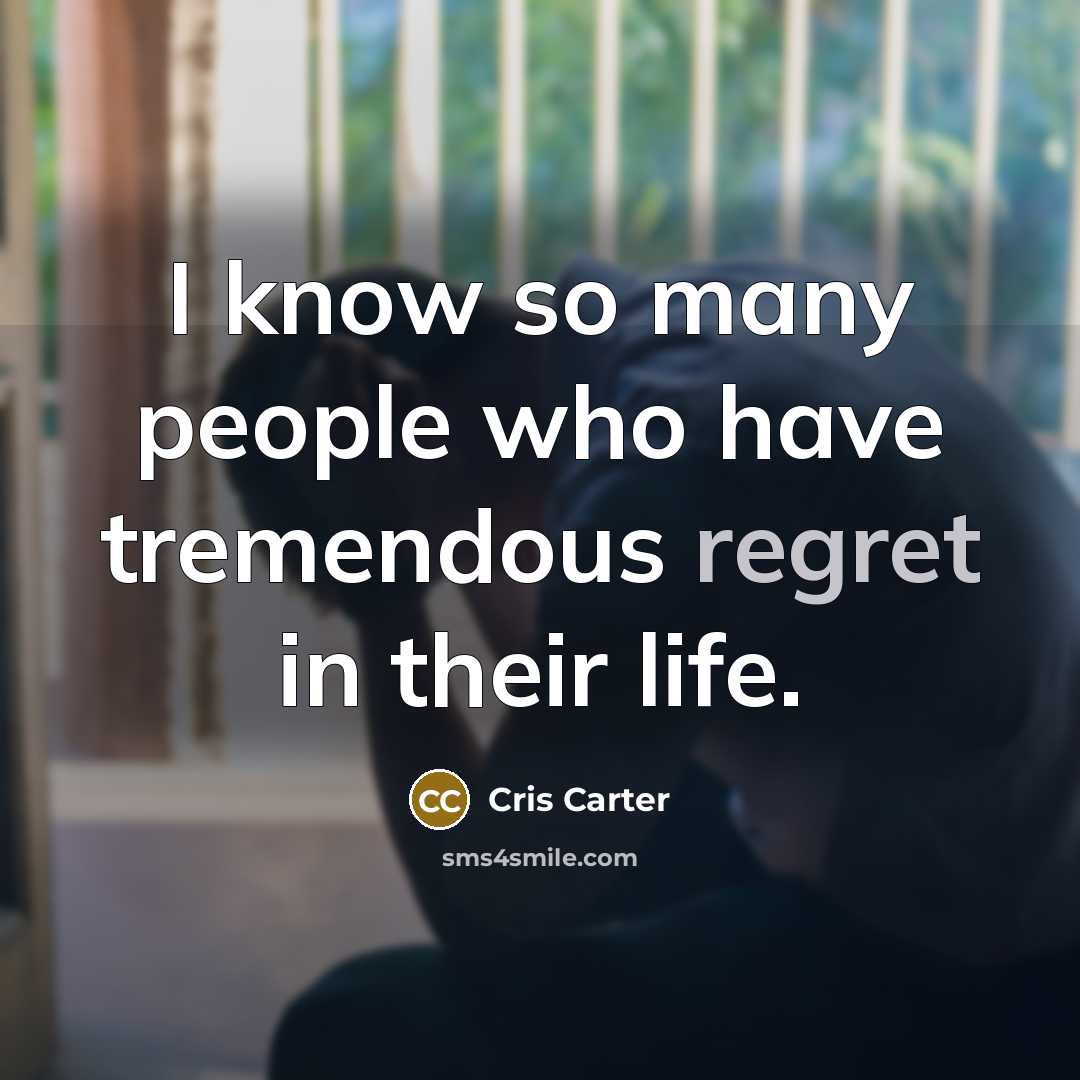 “I know so many people who have tremendous regret in…” quote by Cris Carter