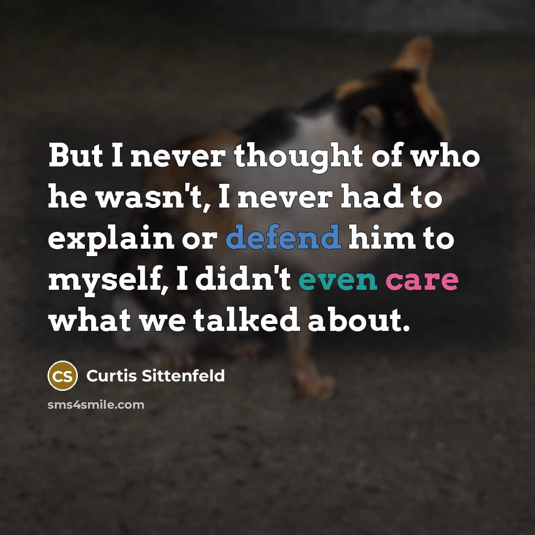 “But I never thought of who he wasn't, I never…” quote by Curtis Sittenfeld