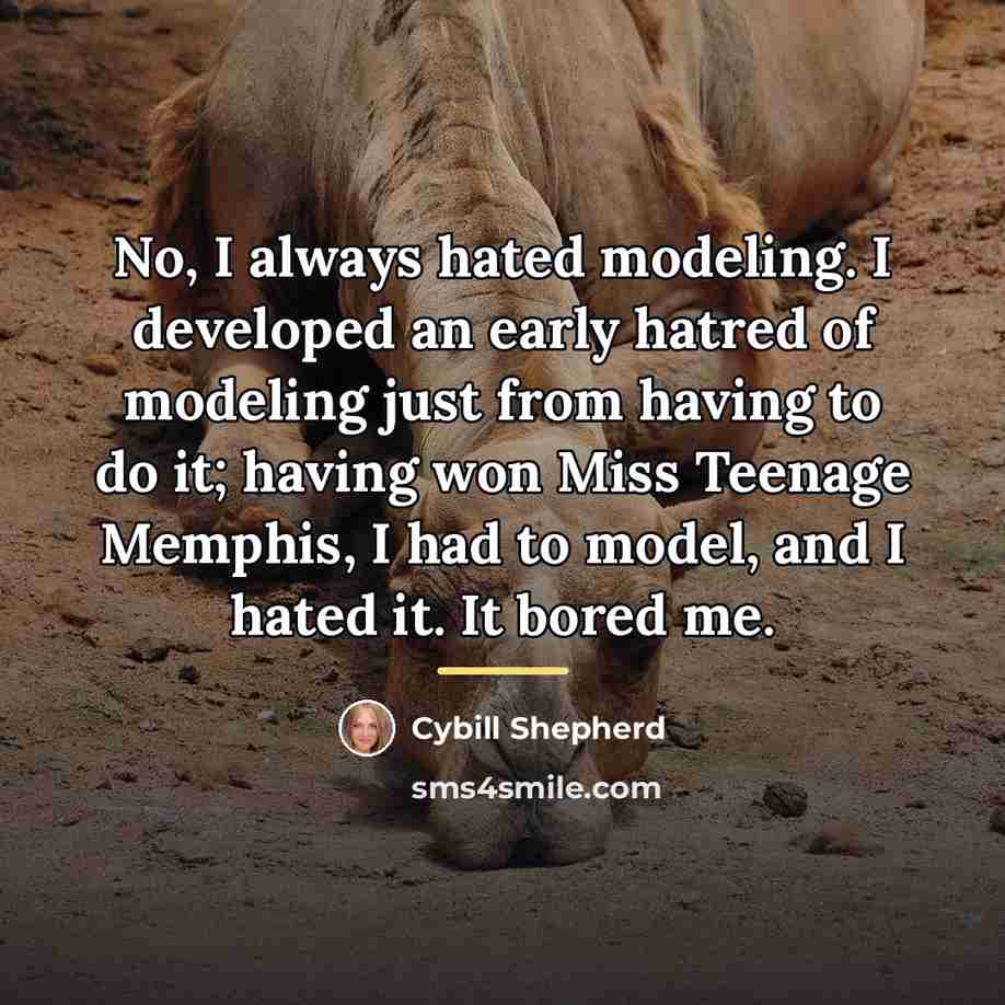 “No, I always hated modeling. I developed an early hatred…” quote by Cybill Shepherd