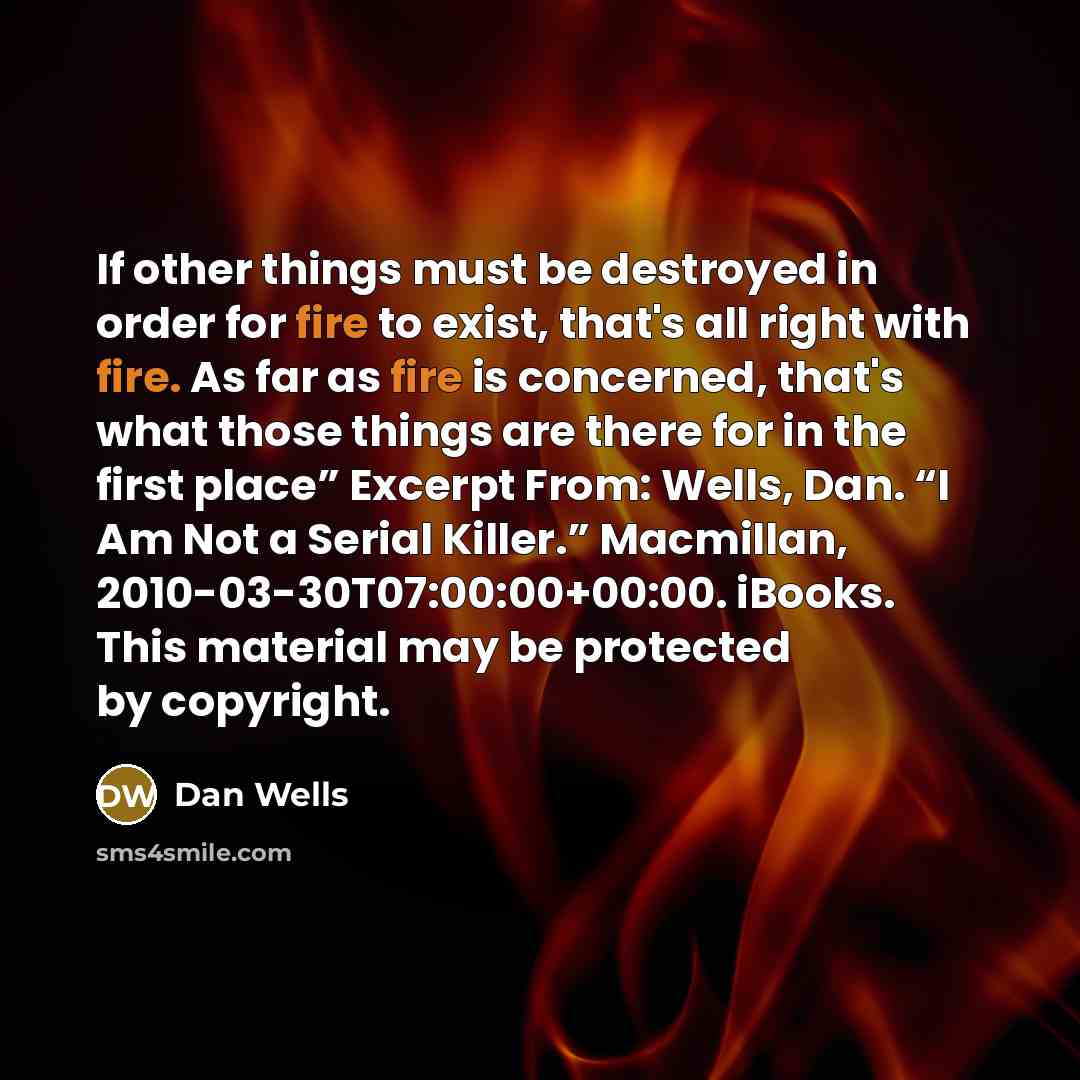 “If other things must be destroyed in order for fire…” quote by Dan Wells