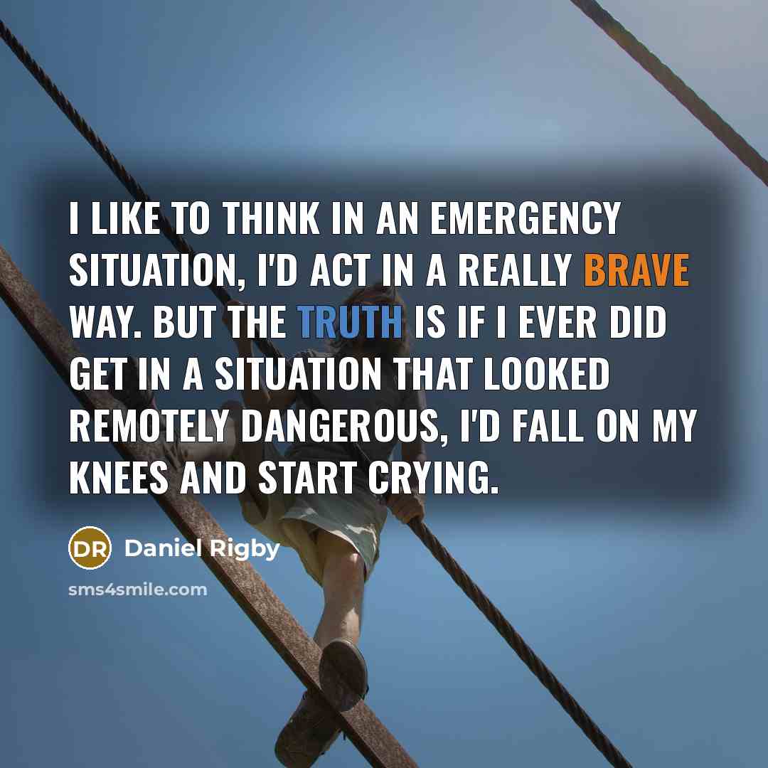 “I like to think in an emergency situation, I'd act…” quote by Daniel Rigby