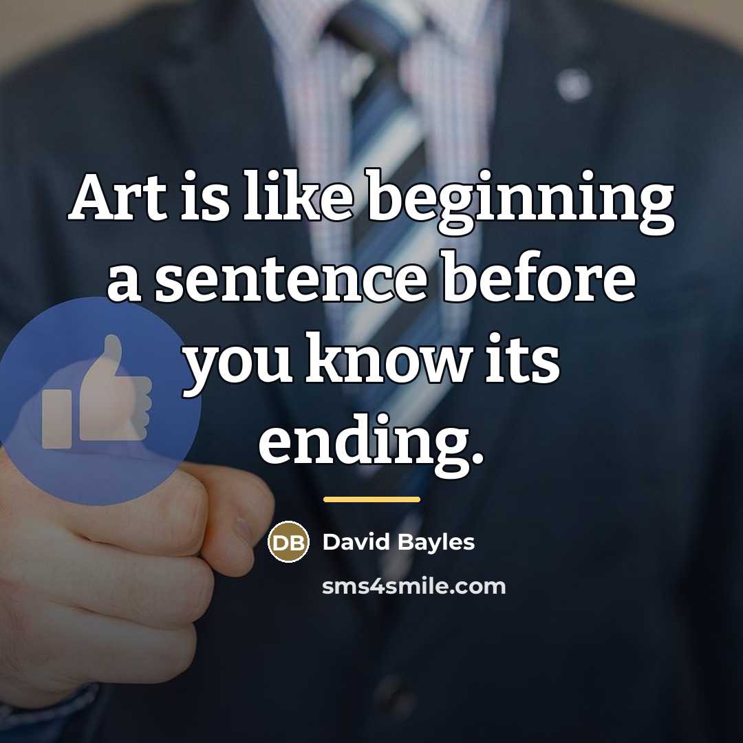“Art is like beginning a sentence before you know its…” quote by David Bayles