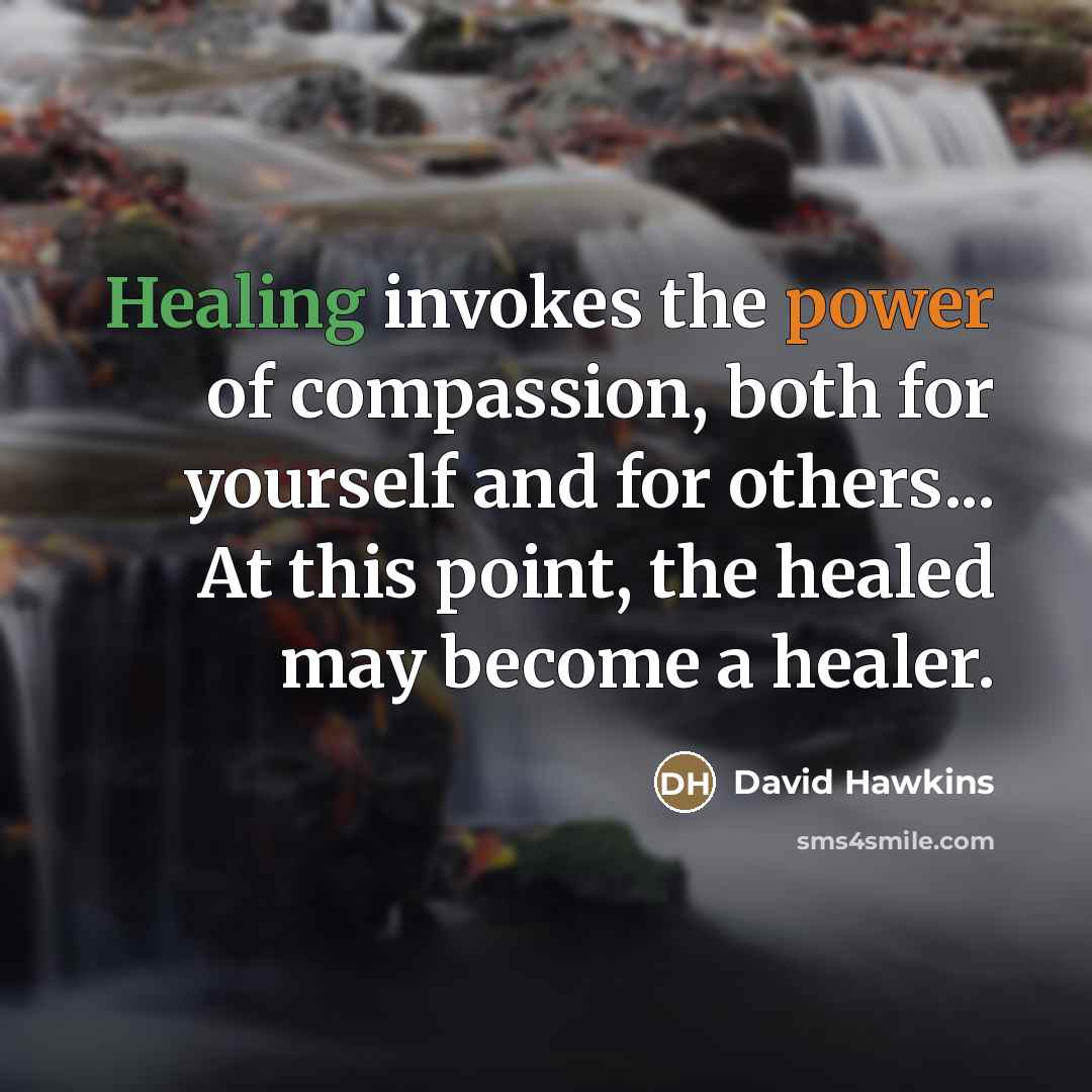 “Healing invokes the power of compassion, both for yourself and…” quote by David Hawkins
