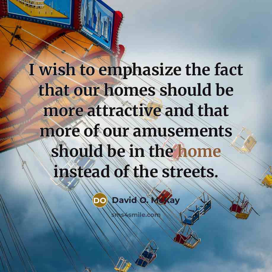 “I wish to emphasize the fact that our homes should…” quote by David O. McKay