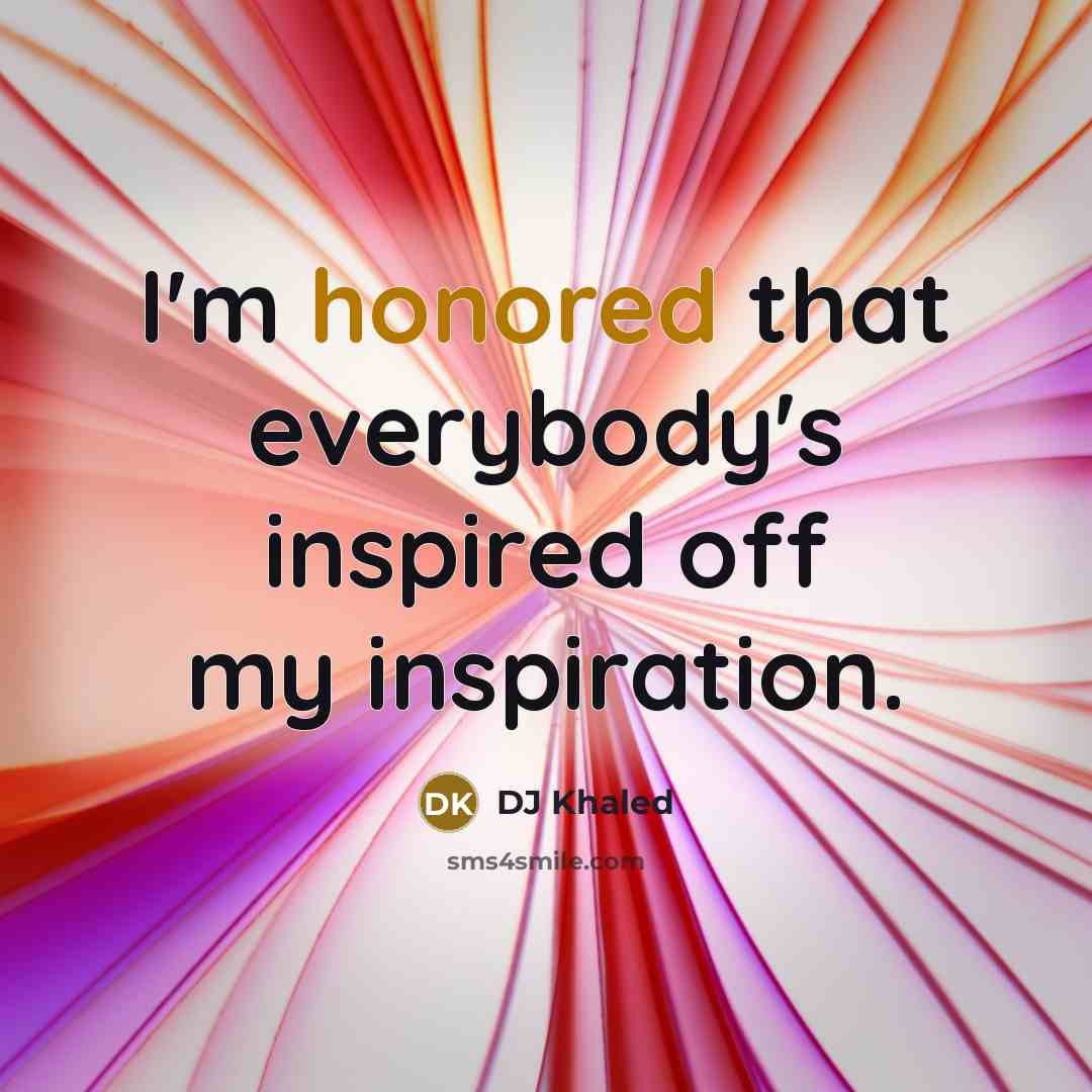 “I'm honored that everybody's inspired off my inspiration.…” quote by DJ Khaled