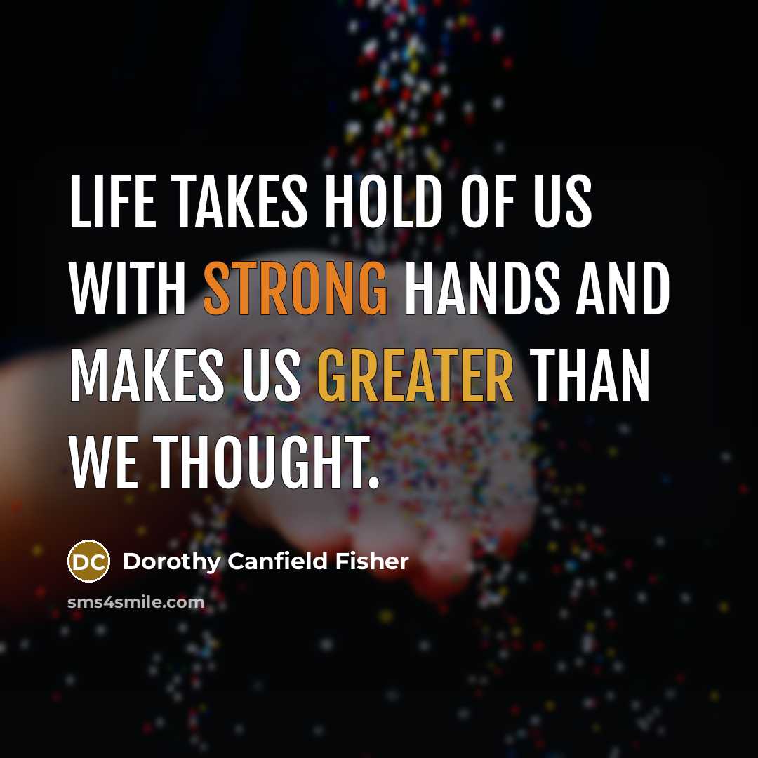 “Life takes hold of us with strong hands and makes…” quote by Dorothy Canfield Fisher
