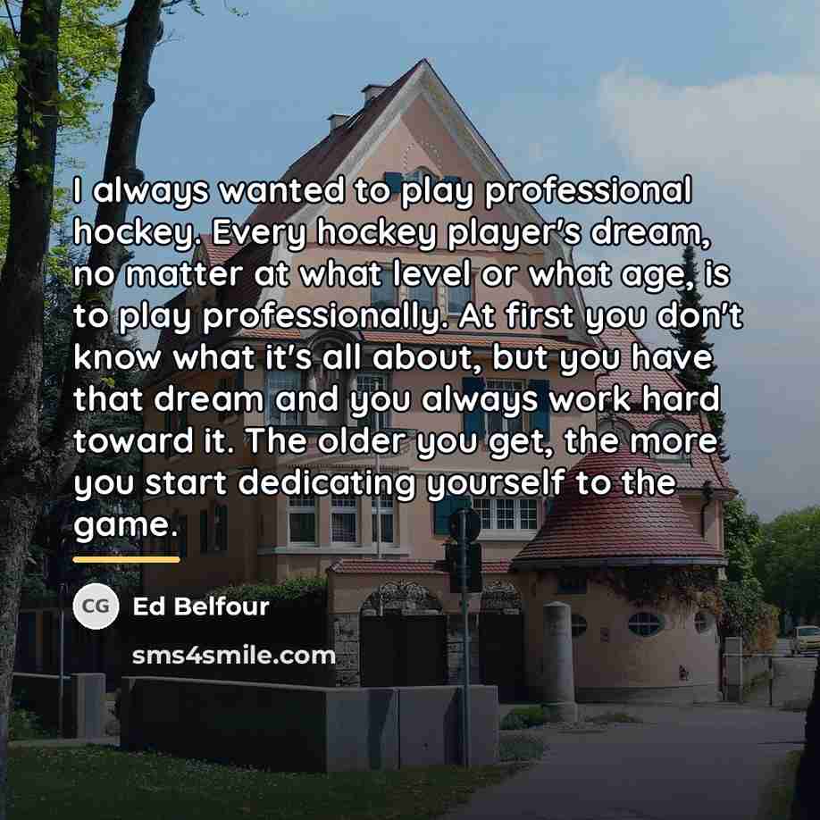 “I always wanted to play professional hockey. Every hockey player's…” quote by Ed Belfour