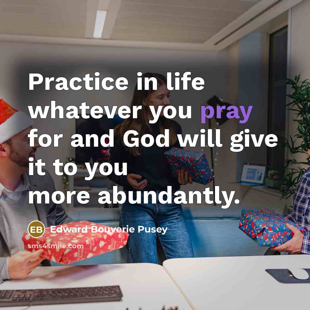 “Practice in life whatever you pray for and God will…” quote by Edward Bouverie Pusey