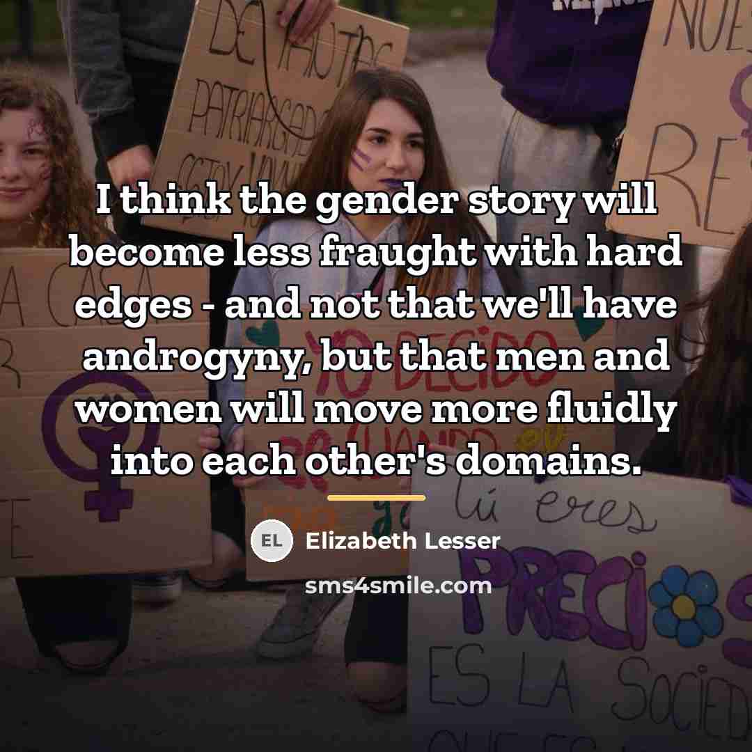 “I think the gender story will become less fraught with…” quote by Elizabeth Lesser