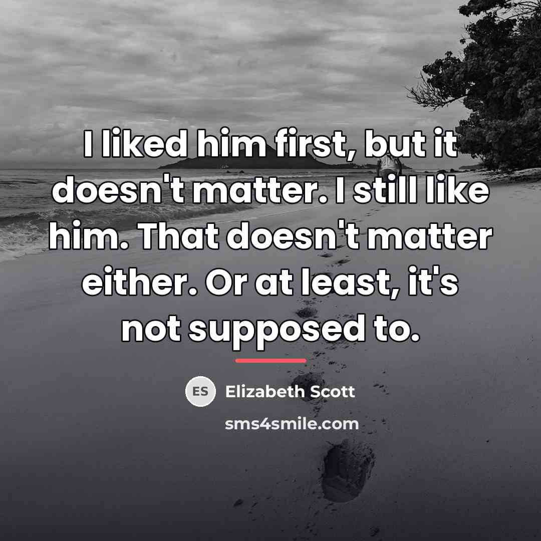 “I liked him first, but it doesn't matter. I still…” quote by Elizabeth Scott