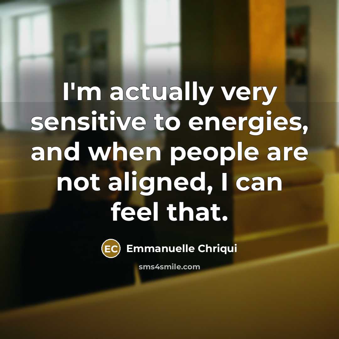 “I'm actually very sensitive to energies, and when people are…” quote by Emmanuelle Chriqui