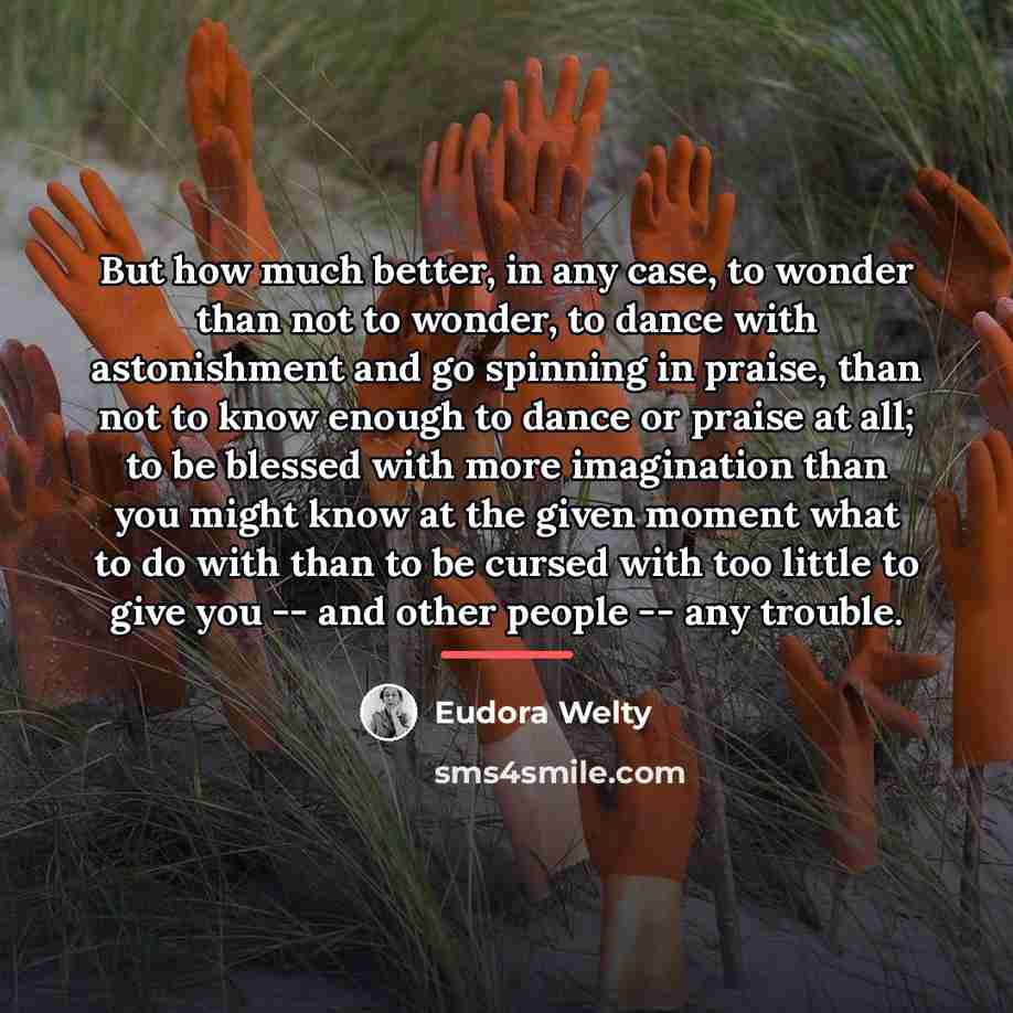 “But how much better, in any case, to wonder than…” quote by Eudora Welty