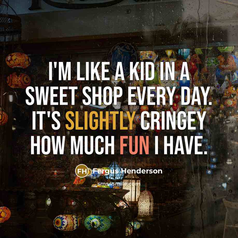 “I'm like a kid in a sweet shop every day.…” quote by Fergus Henderson