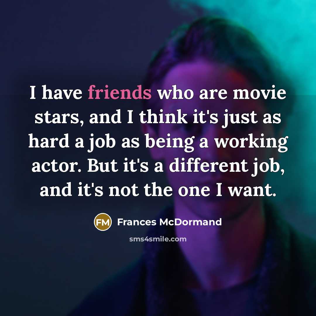 “I have friends who are movie stars, and I think…” quote by Frances McDormand