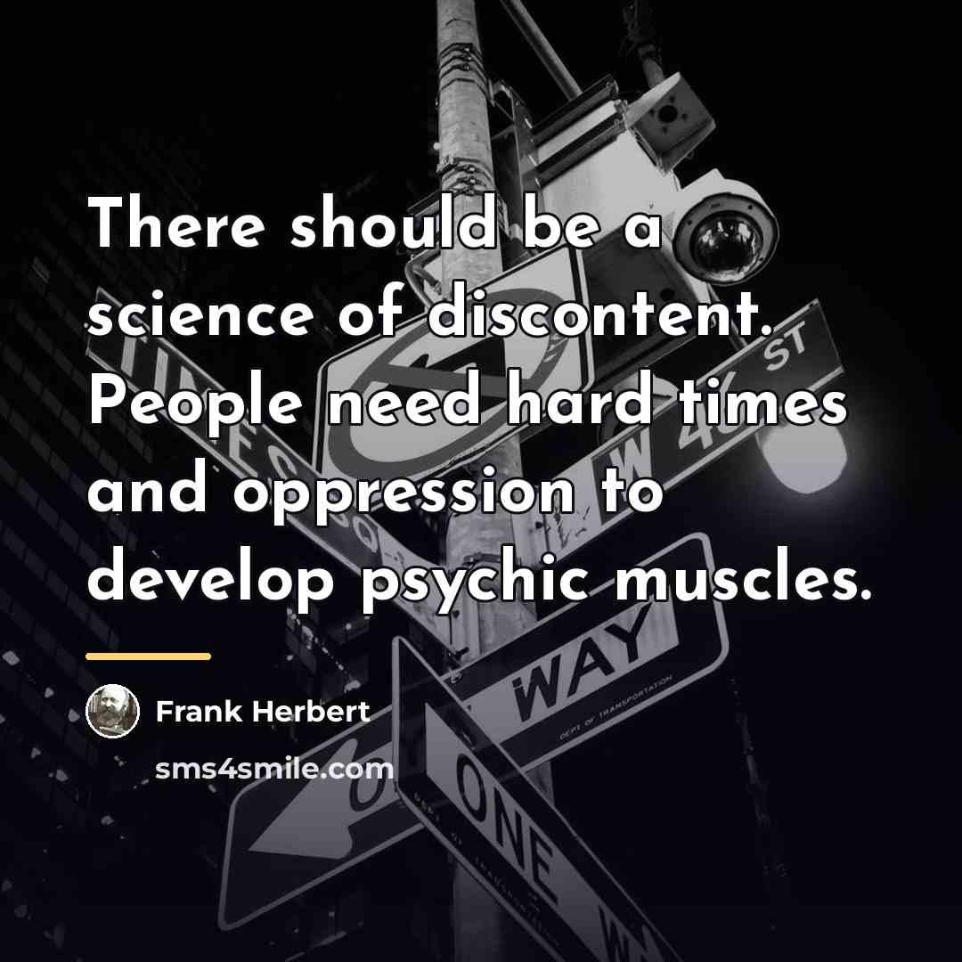 “There should be a science of discontent. People need hard…” quote by Frank Herbert