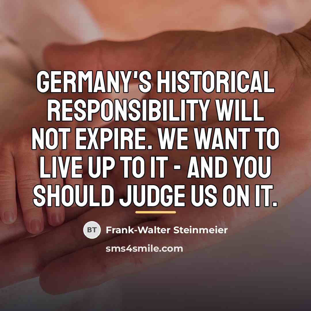 “Germany's historical responsibility will not expire. We want to live…” quote by Frank-Walter Steinmeier