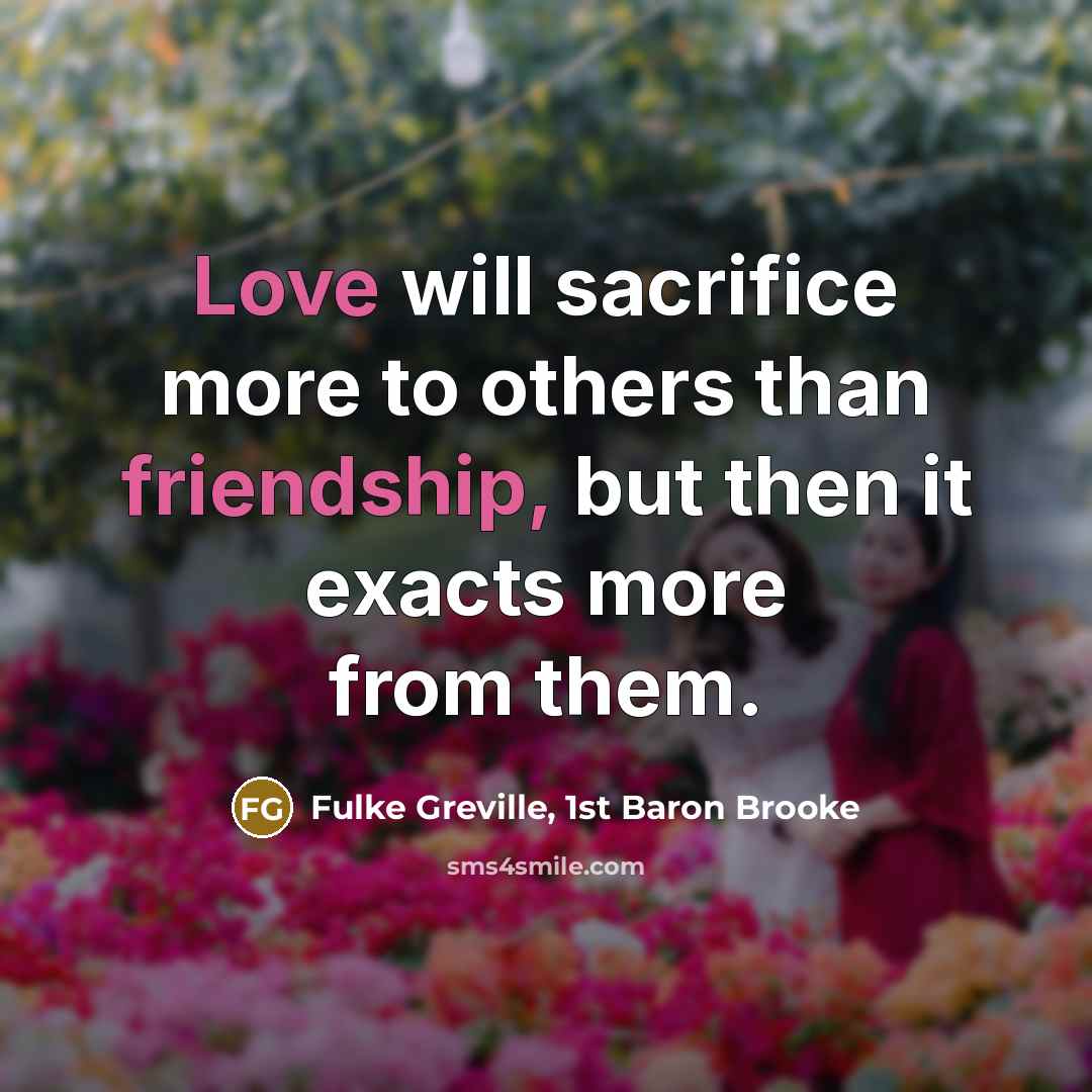 “Love will sacrifice more to others than friendship, but then…” quote by Fulke Greville, 1st Baron Brooke