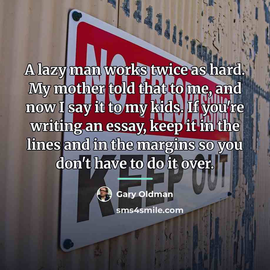 “A lazy man works twice as hard. My mother told…” quote by Gary Oldman