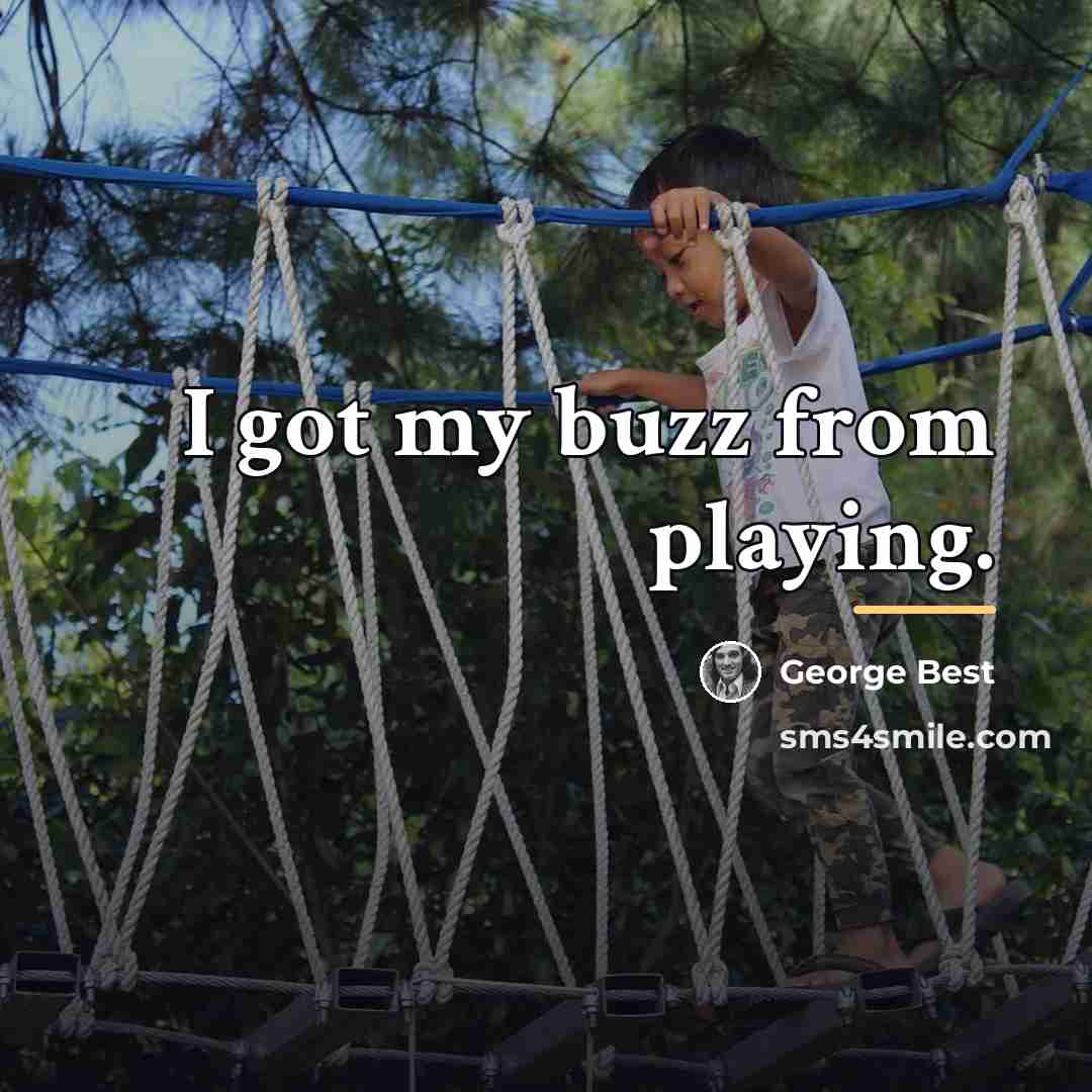 “I got my buzz from playing.…” quote by George Best