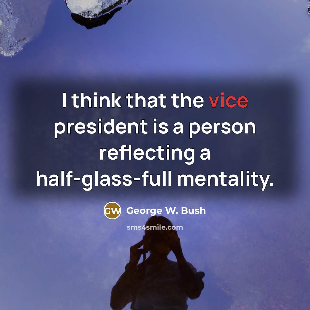 “I think that the vice president is a person reflecting…” quote by George W. Bush
