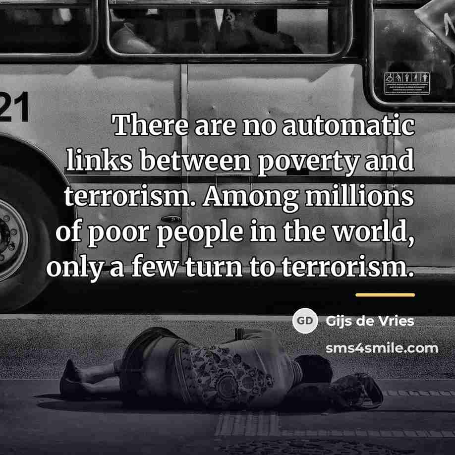 “There are no automatic links between poverty and terrorism. Among…” quote by Gijs de Vries