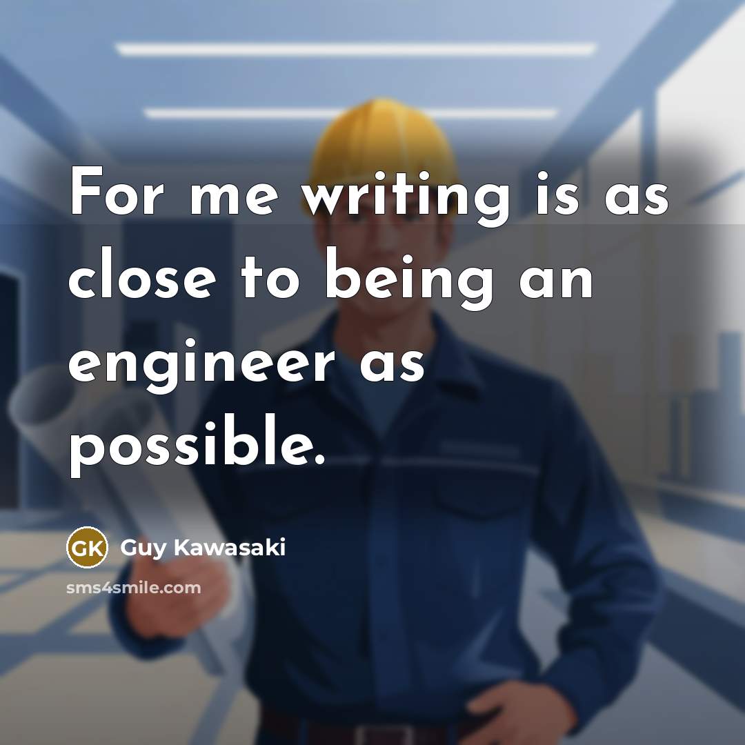 “For me writing is as close to being an engineer…” quote by Guy Kawasaki