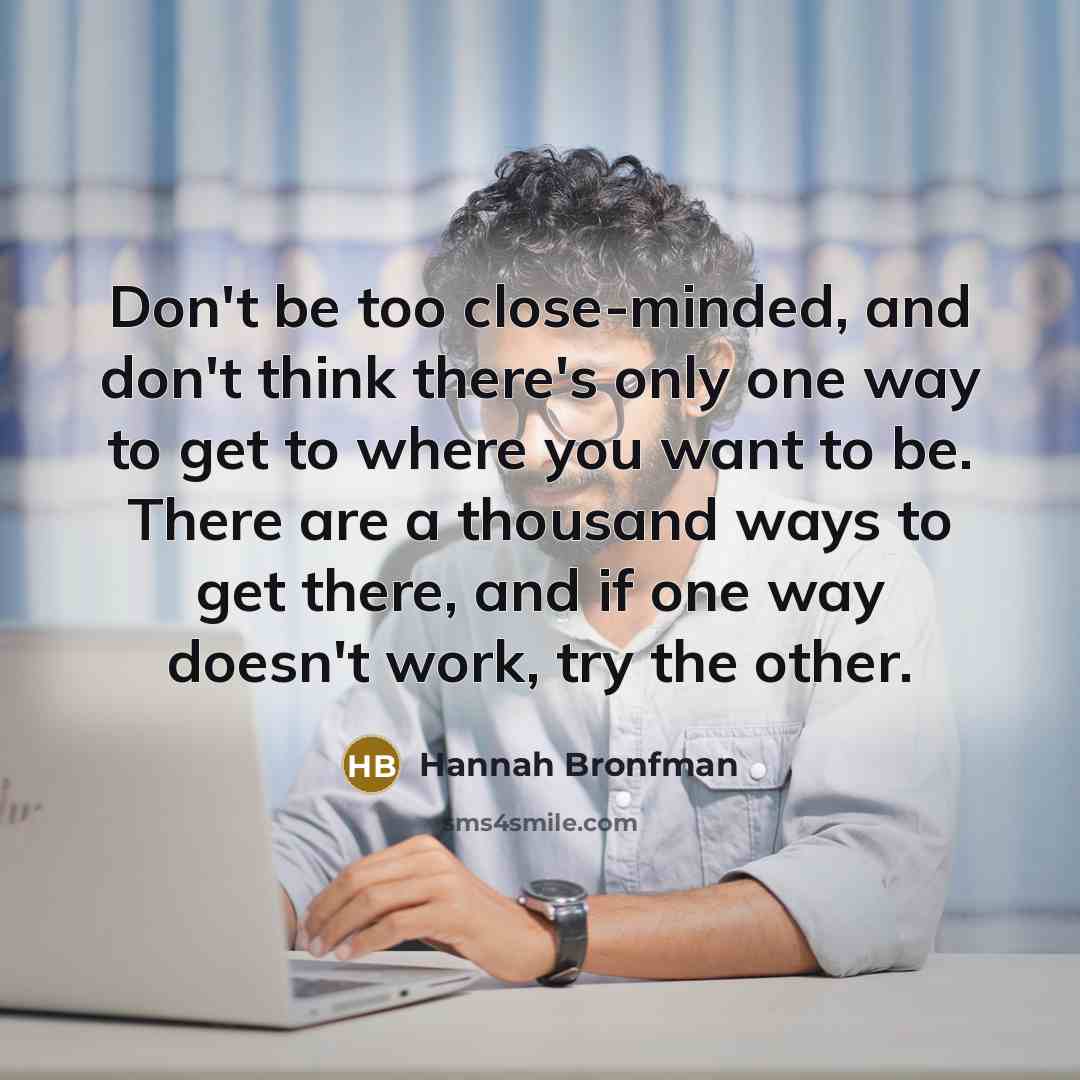 “Don't be too close-minded, and don't think there's only one…” quote by Hannah Bronfman