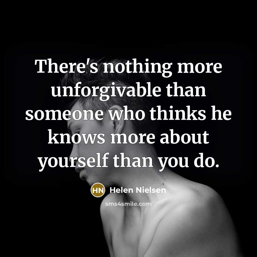 “There's nothing more unforgivable than someone who thinks he knows…” quote by Helen Nielsen